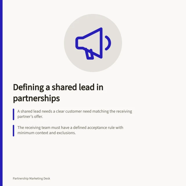 Defining a shared lead in partnerships: A shared lead needs a clear customer need matching the receiving partner’s offer.; The receiving team must have a defined acceptance rule with minimum context and exclusions.; Agree on criteria before exchanging enquiries to avoid misaligned expectations. Agreeing on what qualifies as a shared lead