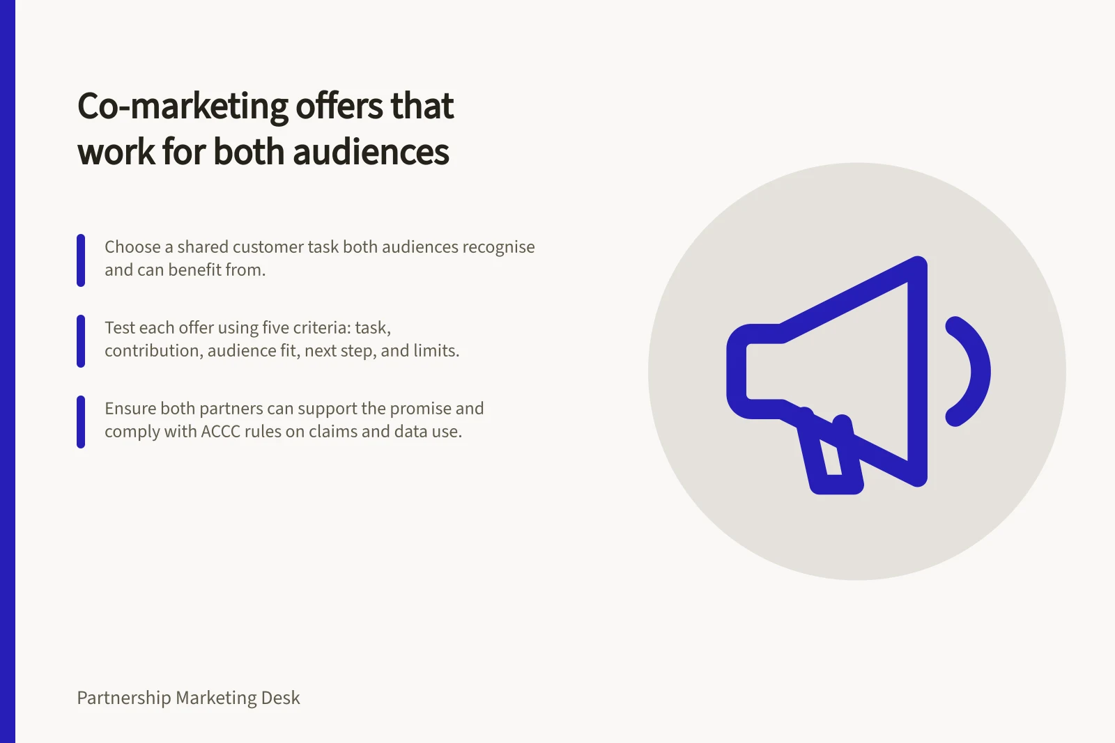 Co-marketing offers that work for both audiences: Choose a shared customer task both audiences recognise and can benefit from.; Test each offer using five criteria: task, contribution, audience fit, next step, and limits.; Ensure both partners can support the promise and comply with ACCC rules on claims and data use.