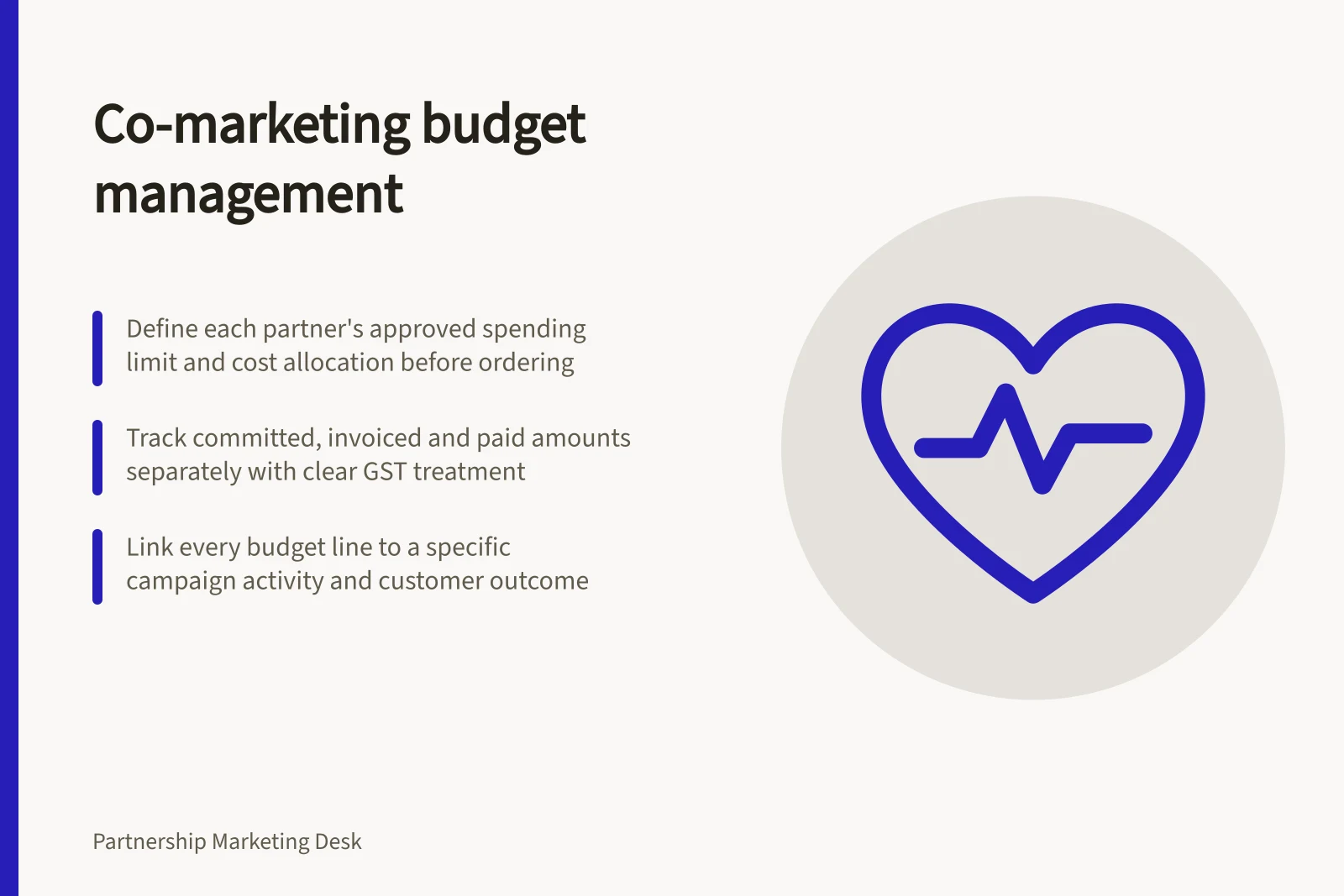 Co-marketing budget management: Define each partner's approved spending limit and cost allocation before ordering; Track committed, invoiced and paid amounts separately with clear GST treatment; Link every budget line to a specific campaign activity and customer outcome