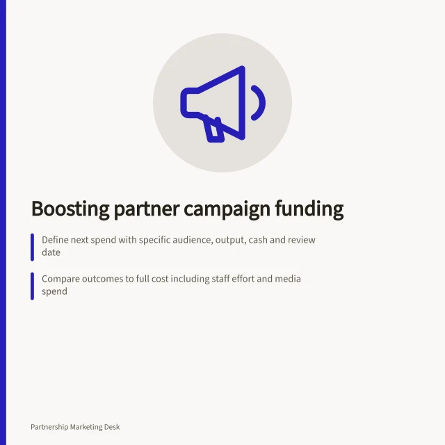 Boosting partner campaign funding: Define next spend with specific audience, output, cash and review date; Compare outcomes to full cost including staff effort and media spend; Match commitment to evidence using clear review findings and stop points. Deciding whether a partner campaign deserves more funding