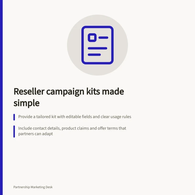 Reseller campaign kits made simple: Provide a tailored kit with editable fields and clear usage rules; Include contact details, product claims and offer terms that partners can adapt; Keep materials updated with version control and review dates. Giving resellers adaptable campaign materials