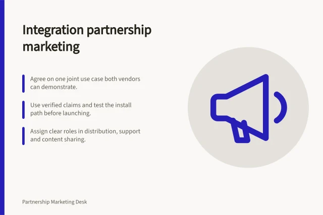 Integration partnership marketing: Agree on one joint use case both vendors can demonstrate.; Use verified claims and test the install path before launching.; Assign clear roles in distribution, support and content sharing. Integration partnership marketing
