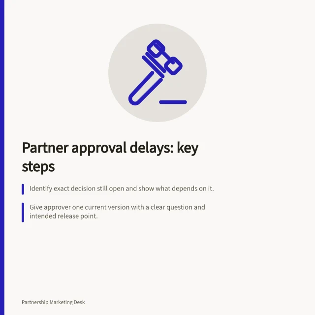 Partner approval delays: key steps: Identify exact decision still open and show what depends on it.; Give approver one current version with a clear question and intended release point.; Escalate if needed—ACCC may investigate misleading claims without evidence. Managing a partner's delayed approval