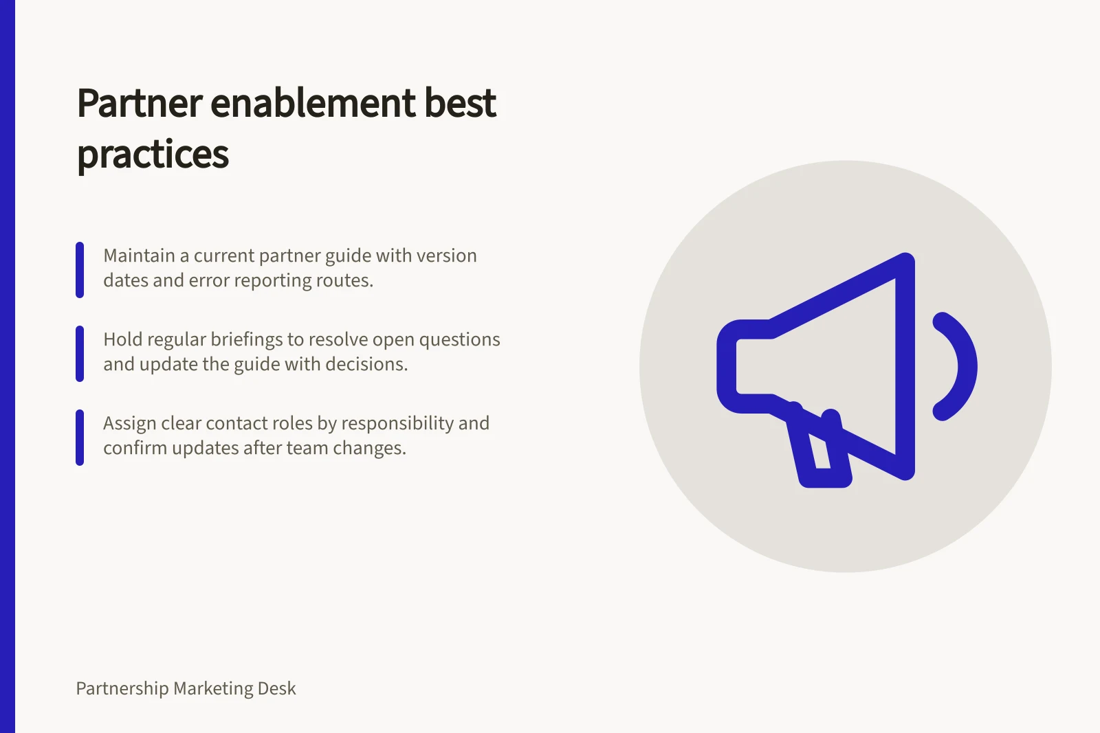Partner enablement best practices: Maintain a current partner guide with version dates and error reporting routes.; Hold regular briefings to resolve open questions and update the guide with decisions.; Assign clear contact roles by responsibility and confirm updates after team changes.
