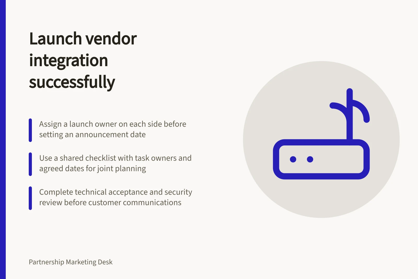 Launch vendor integration successfully: Assign a launch owner on each side before setting an announcement date; Use a shared checklist with task owners and agreed dates for joint planning; Complete technical acceptance and security review before customer communications