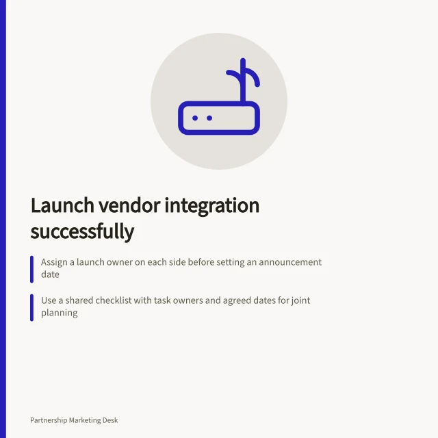 Launch vendor integration successfully: Assign a launch owner on each side before setting an announcement date; Use a shared checklist with task owners and agreed dates for joint planning; Complete technical acceptance and security review before customer communications. Planning an integration launch with another vendor