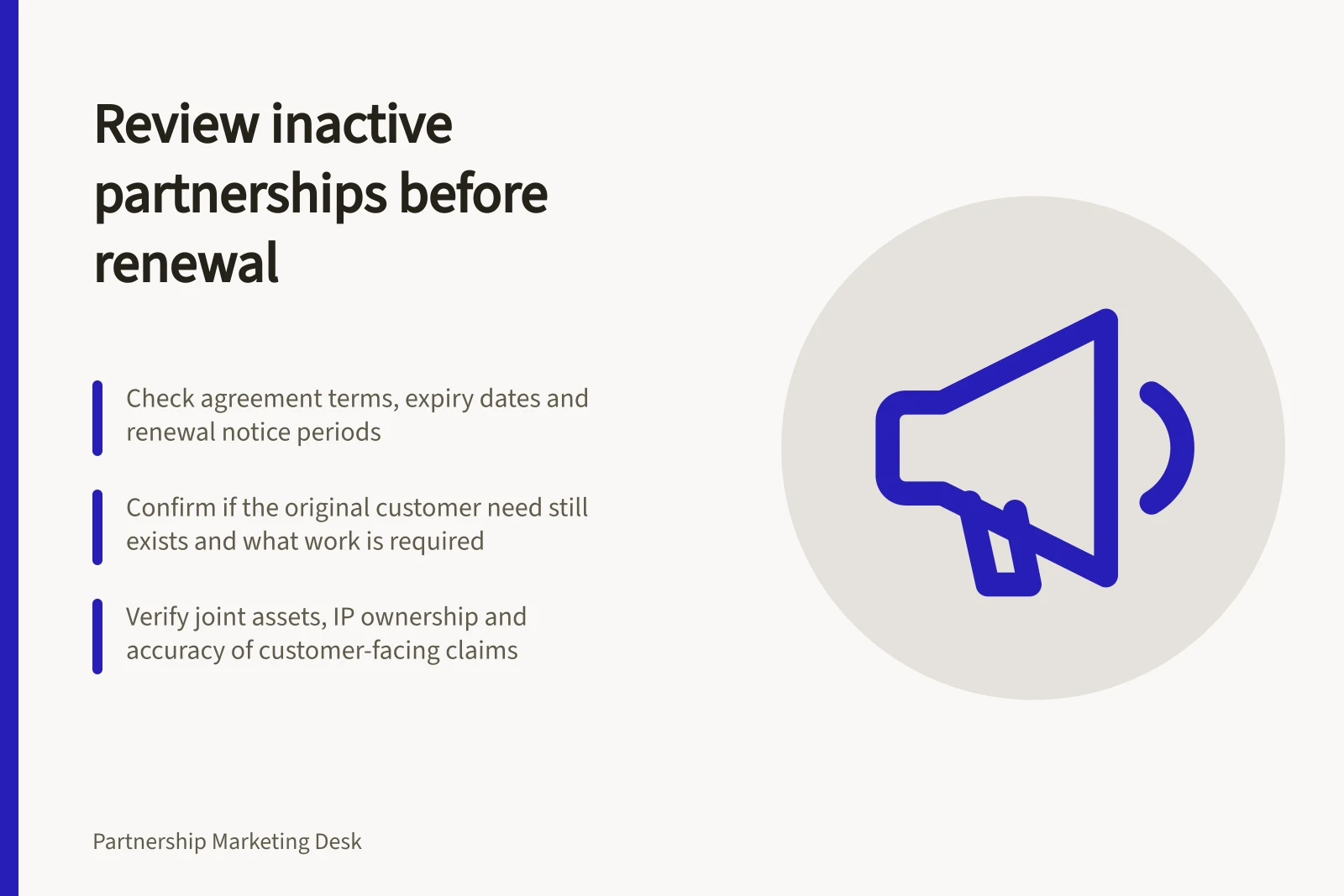 Review inactive partnerships before renewal: Check agreement terms, expiry dates and renewal notice periods; Confirm if the original customer need still exists and what work is required; Verify joint assets, IP ownership and accuracy of customer-facing claims