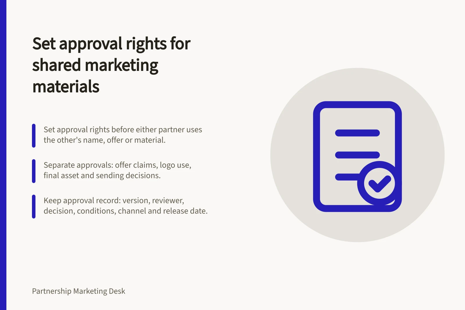 Set approval rights for shared marketing materials: Set approval rights before either partner uses the other's name, offer or material.; Separate approvals: offer claims, logo use, final asset and sending decisions.; Keep approval record: version, reviewer, decision, conditions, channel and release date.