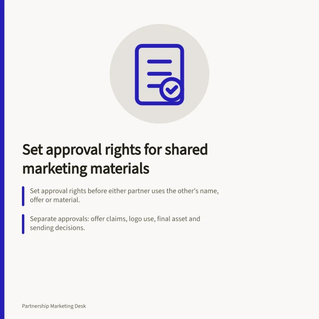 Set approval rights for shared marketing materials: Set approval rights before either partner uses the other's name, offer or material.; Separate approvals: offer claims, logo use, final asset and sending decisions.; Keep approval record: version, reviewer, decision, conditions, channel and release date. Setting approval rights for shared marketing materials