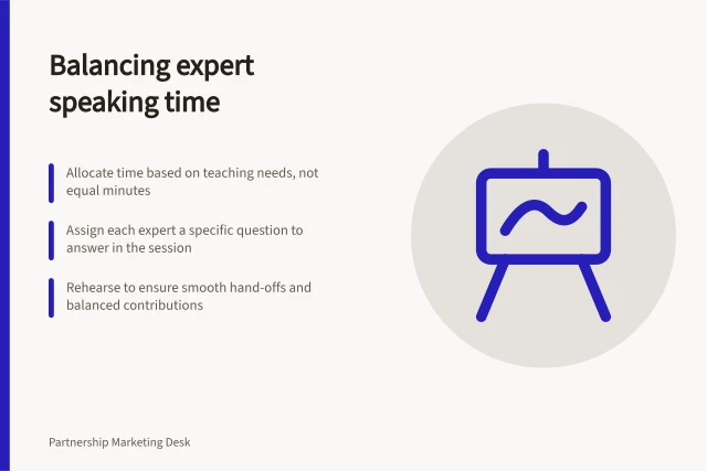 Balancing expert speaking time: Allocate time based on teaching needs, not equal minutes; Assign each expert a specific question to answer in the session; Rehearse to ensure smooth hand-offs and balanced contributions. Splitting speaking time between complementary experts