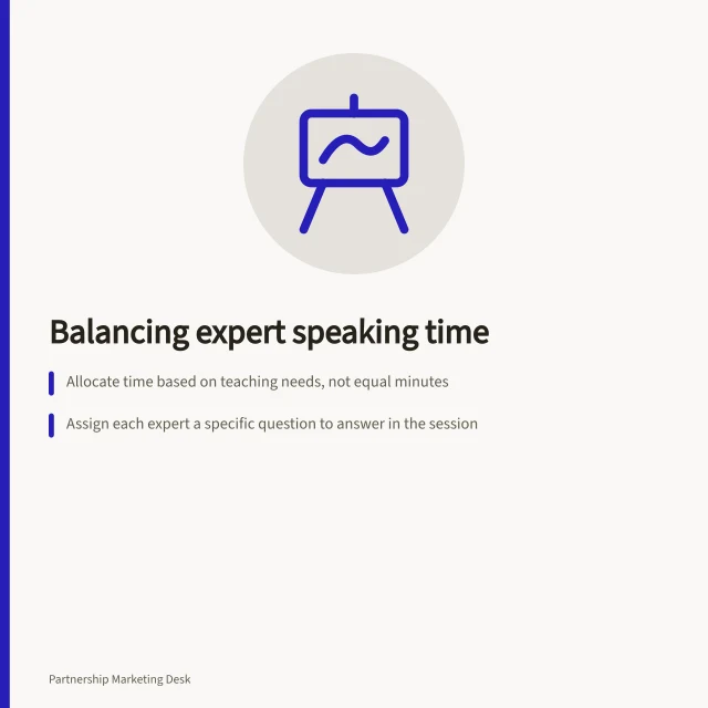 Balancing expert speaking time: Allocate time based on teaching needs, not equal minutes; Assign each expert a specific question to answer in the session; Rehearse to ensure smooth hand-offs and balanced contributions. Splitting speaking time between complementary experts